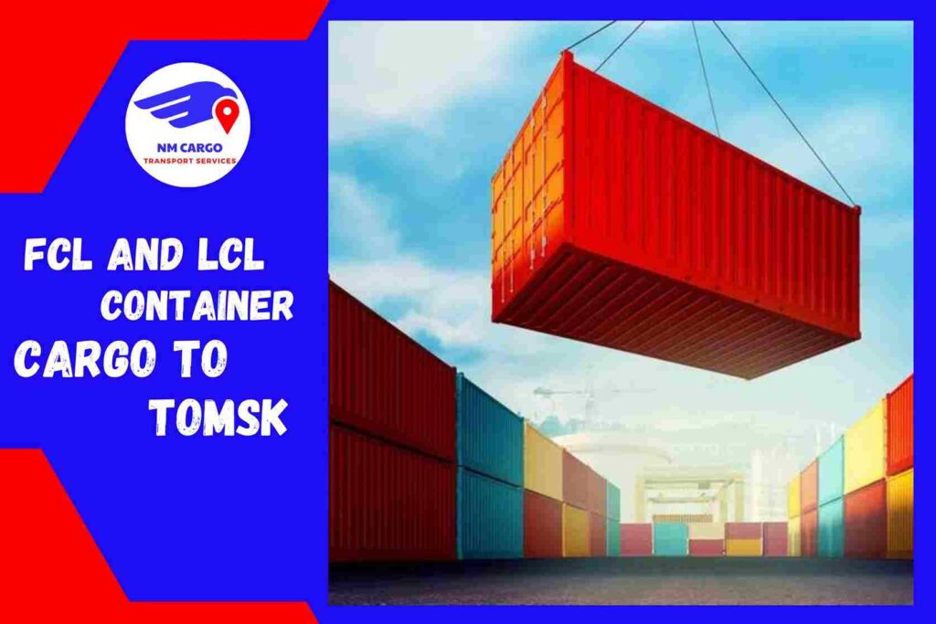 FCL and LCL Container Cargo to Tomsk 