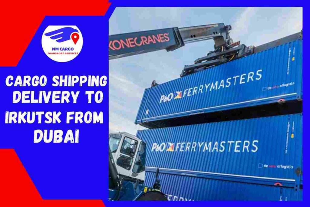 Cargo Shipping Delivery to Irkutsk from Dubai