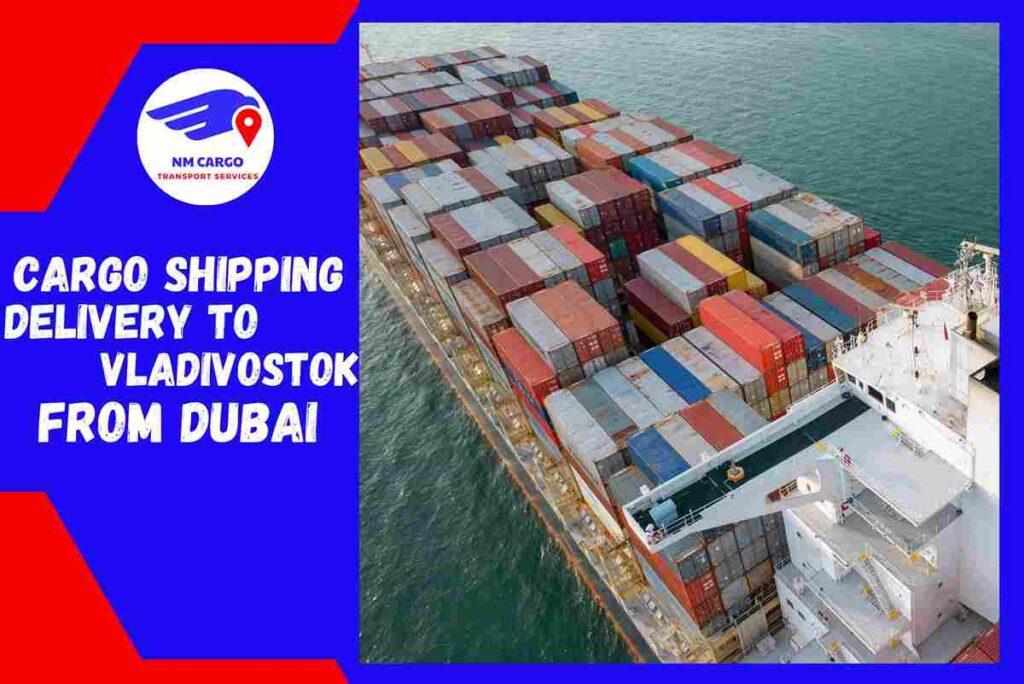 Cargo Shipping Delivery to Vladivostok from Dubai