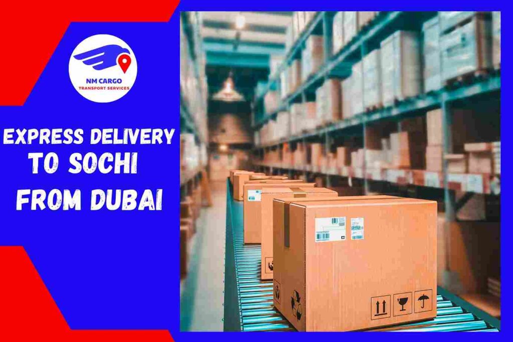 Express Delivery to Sochi From Dubai | NM Cargo Shipping