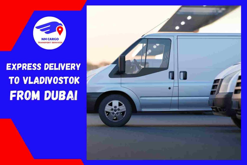 Express Delivery to Vladivostok From Dubai | NM Cargo