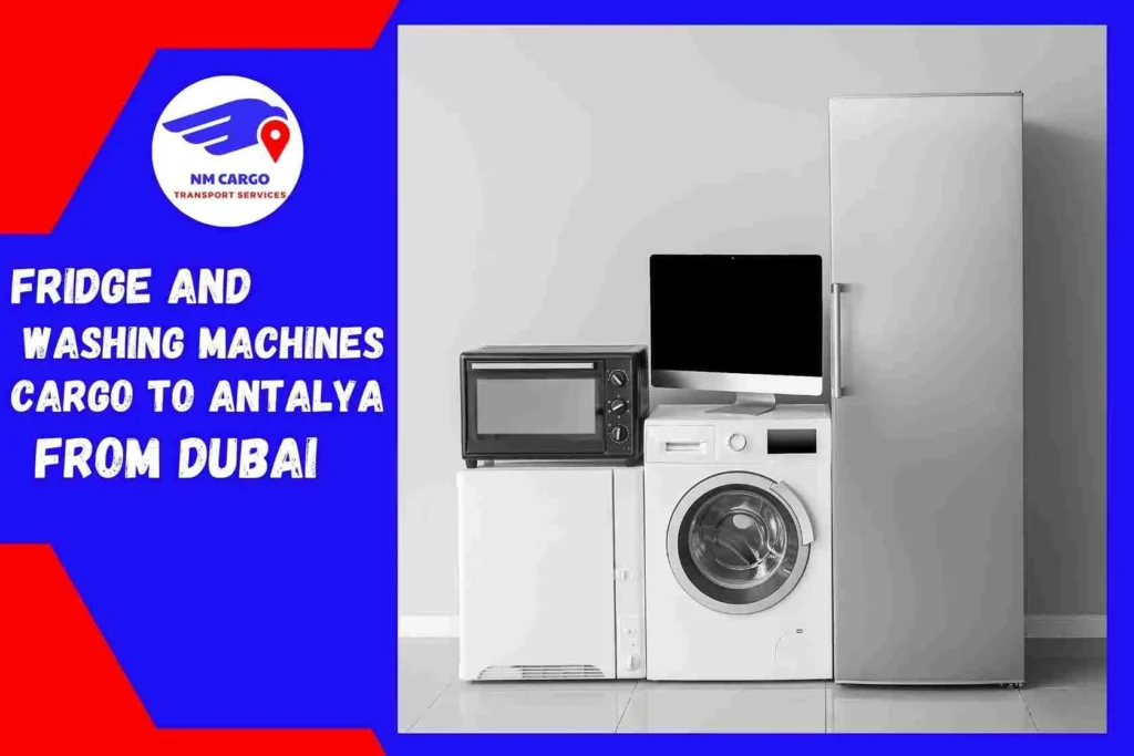 Fridge and Washing Machines Cargo to Antalya from Dubai