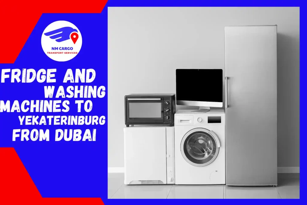 Fridge and Washing Machines Delivery to Yekaterinburg from Dubai