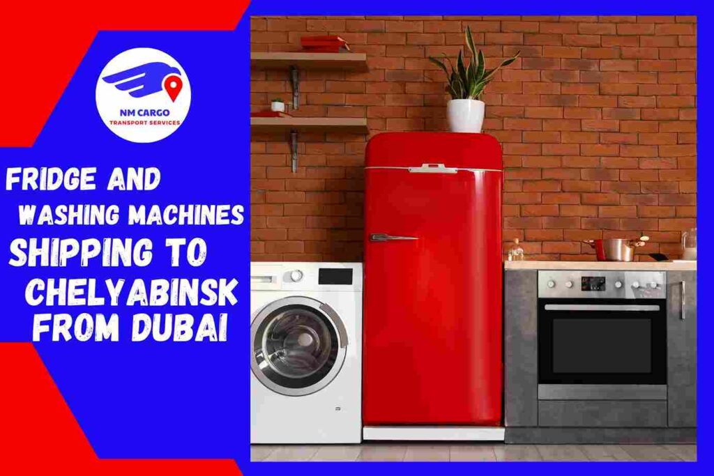 Fridge and Washing Machines Shipping to Chelyabinsk from Dubai
