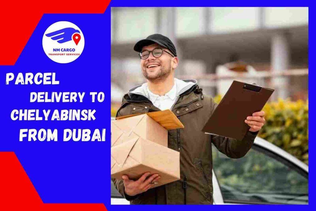 Parcel Delivery to Chelyabinsk from Dubai | NM Cargo