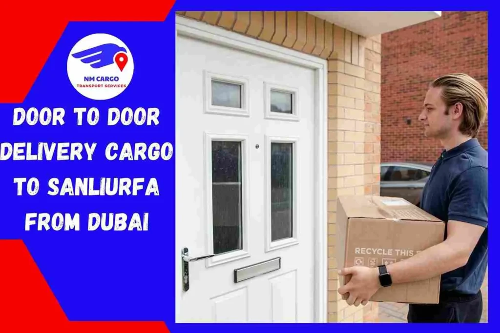 Door-to-Door Delivery Cargo To Sanlıurfa From Dubai