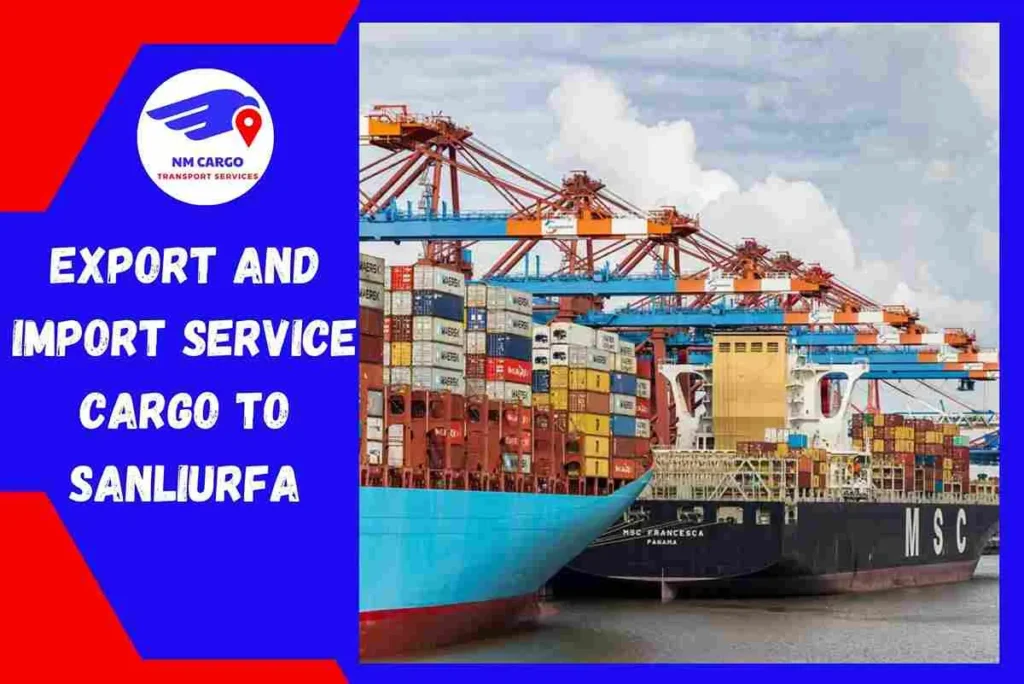Export and Import Service Cargo To Sanlıurfa From Dubai