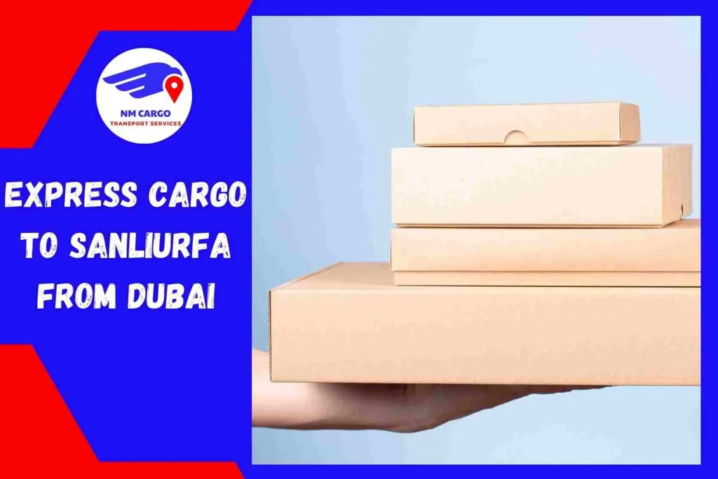 Express Cargo To Sanlıurfa From Dubai