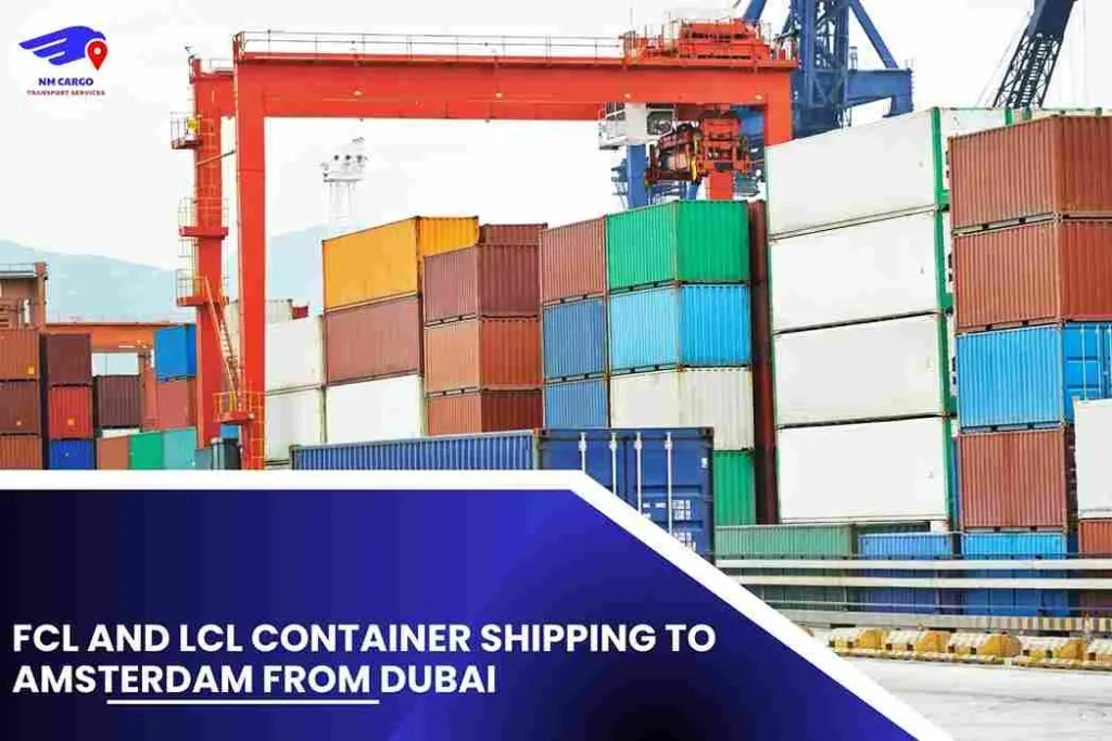 FCL and LCL Container Shipping To Amsterdam From Dubai