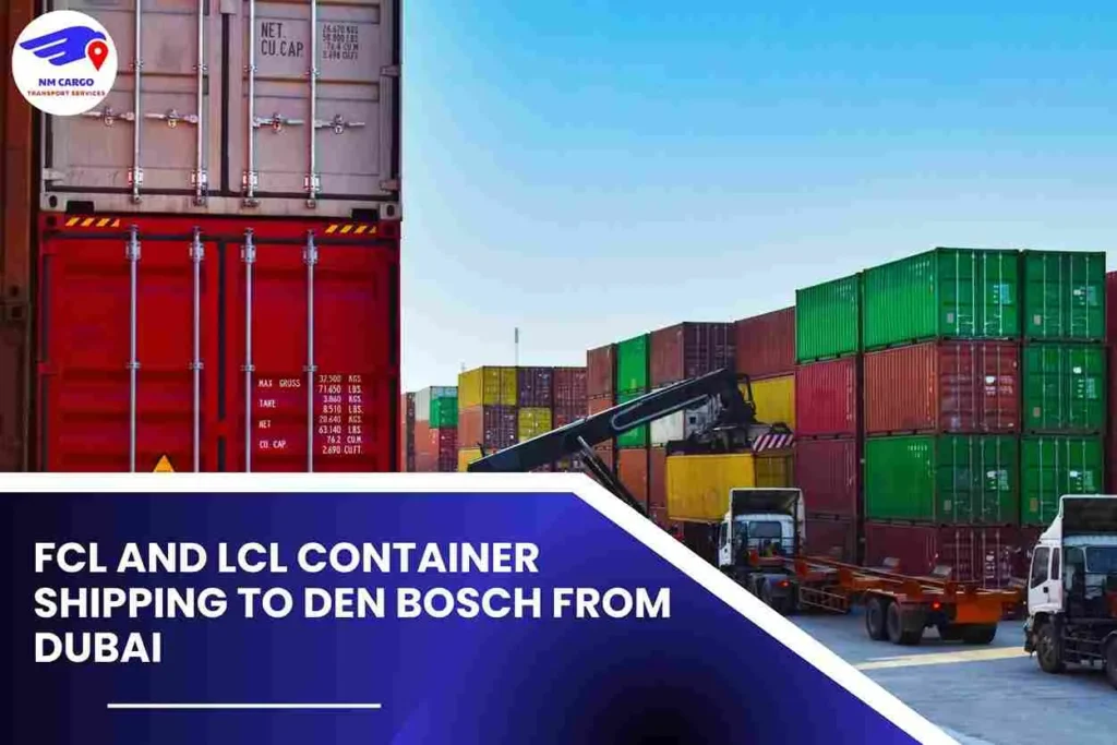 FCL and LCL Container Shipping To Den Bosch From Dubai