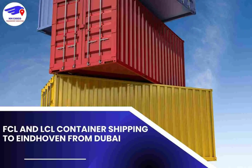 FCL and LCL Container Shipping To Eindhoven From Dubai