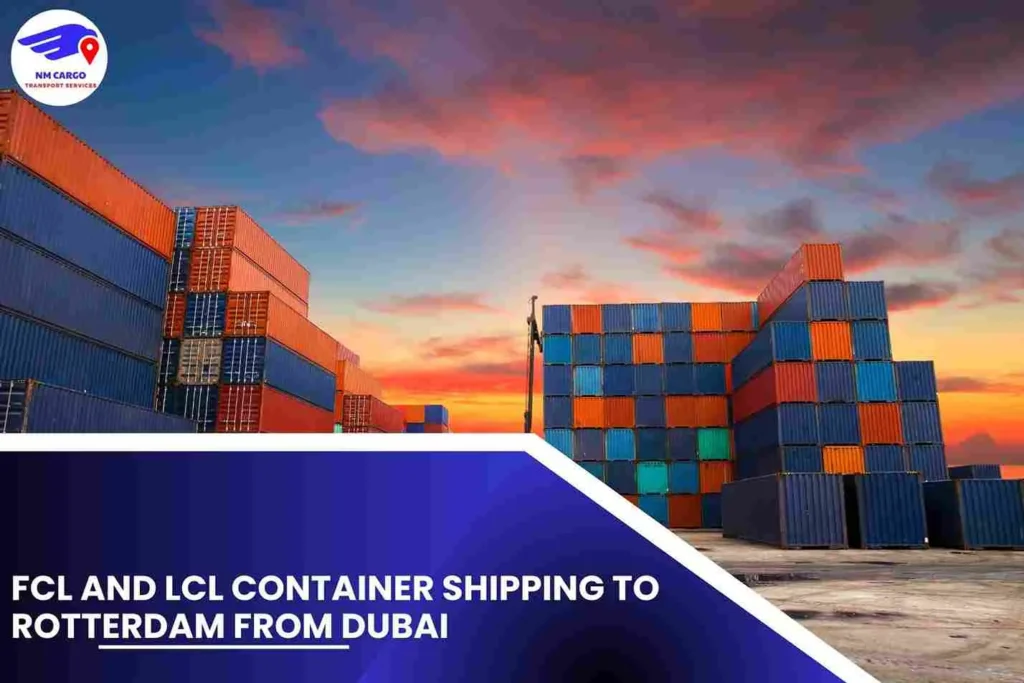 FCL and LCL Container Shipping To Rotterdam From Dubai