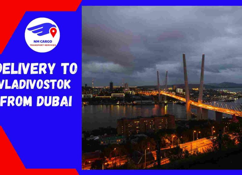 Delivery To Vladivostok From Dubai