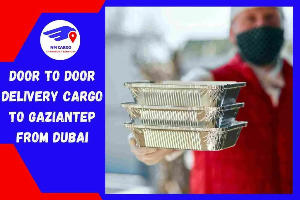 Door-to-Door Delivery Cargo To Gaziantep From Dubai