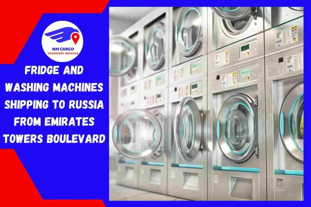 Fridge and Washing Machines Shipping to Russia From Emirates Towers Boulevard