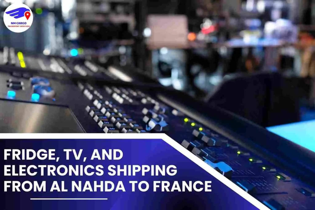 Fridge, TV, and Electronics Shipping from Al Nahda to France