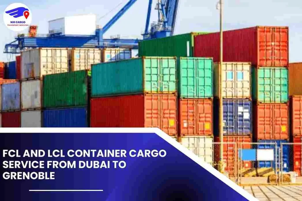 FCL and LCL Container Cargo Service from Dubai to Grenoble