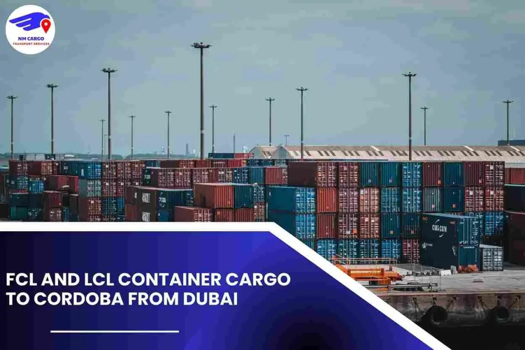 FCL and LCL Container Cargo To Cordoba From Dubai