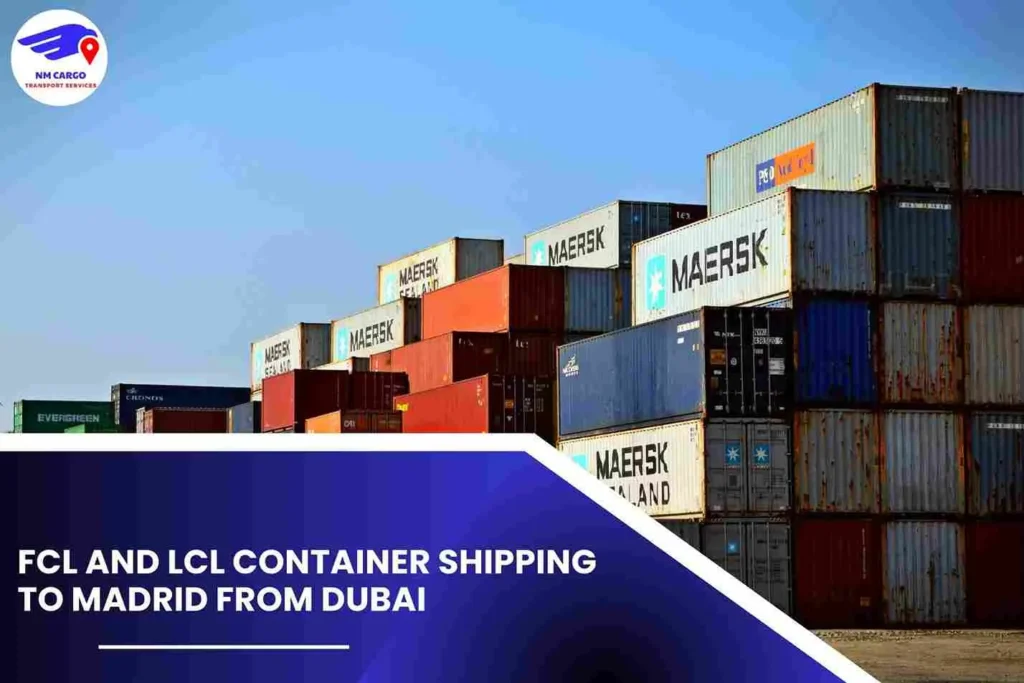 FCL and LCL Container Shipping To Madrid From Dubai