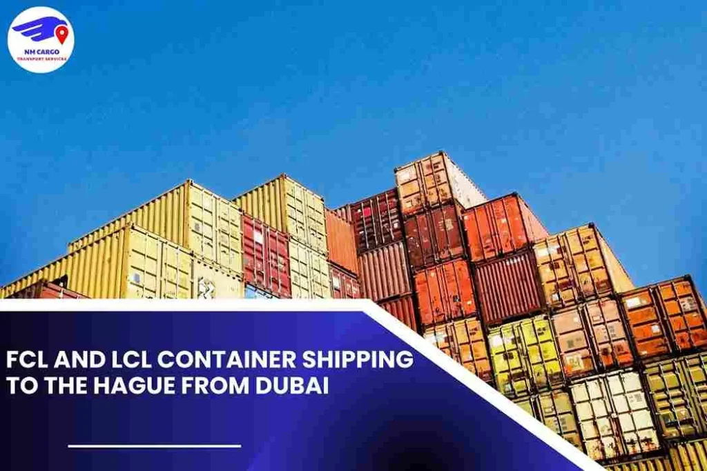 FCL and LCL Container Shipping To The Hague From Dubai