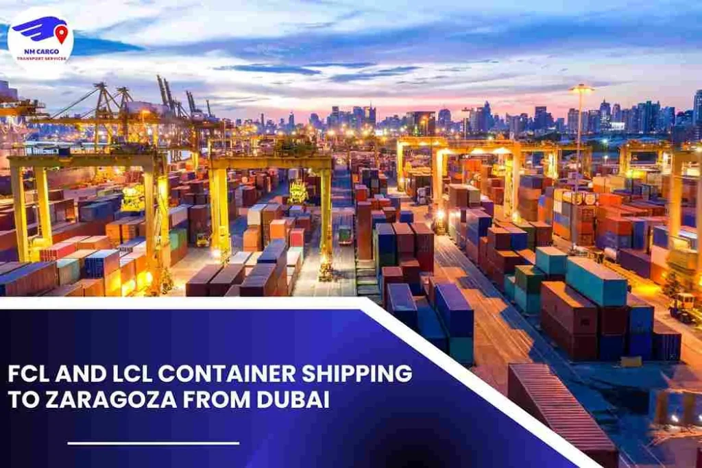 FCL and LCL Container Shipping to Zaragoza From Dubai