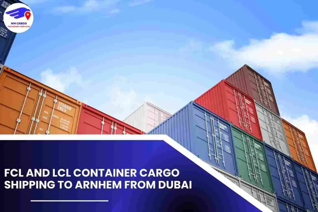 FCL and LCL Container Cargo Shipping To Arnhem From Dubai