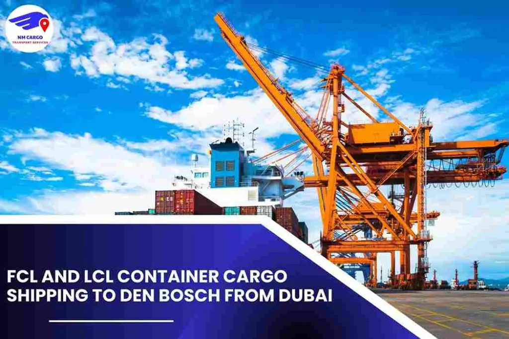 FCL and LCL Container Cargo Shipping To Den Bosch From Dubai