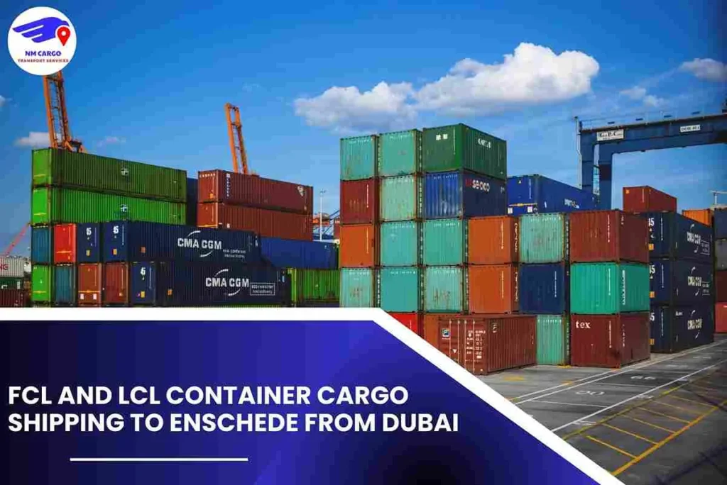 FCL and LCL Container Cargo Shipping To Enschede From Dubai