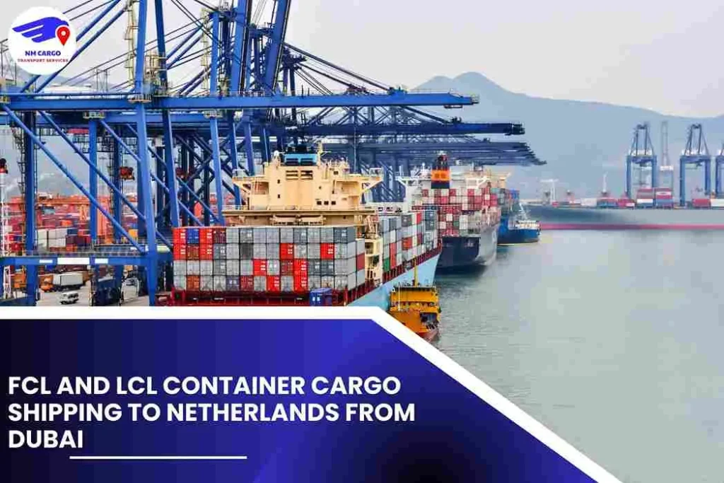 FCL and LCL Container Cargo Shipping To Netherlands From Dubai