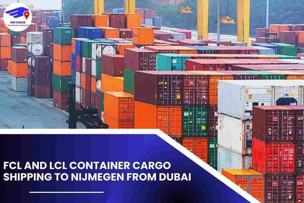 FCL and LCL Container Cargo Shipping To Nijmegen From Dubai