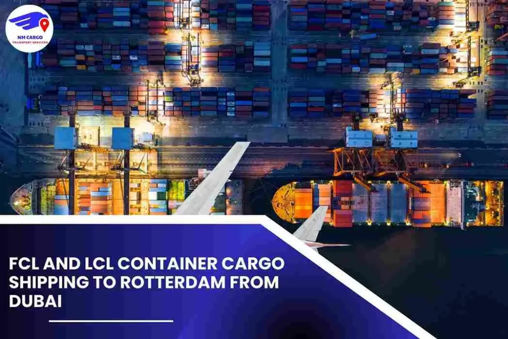 FCL and LCL Container Cargo Shipping To Rotterdam From Dubai