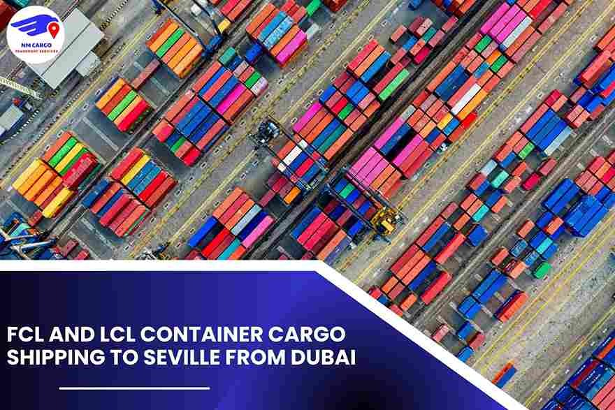 FCL and LCL Container Cargo Shipping To Seville From Dubai