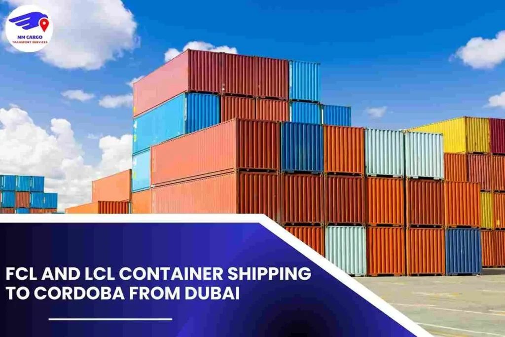 FCL and LCL Container Shipping To Cordoba From Dubai