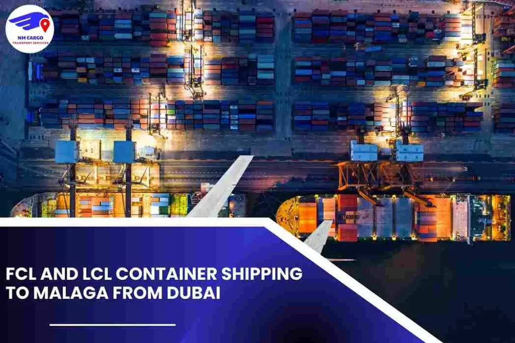 FCL and LCL Container Shipping to Malaga From Dubai