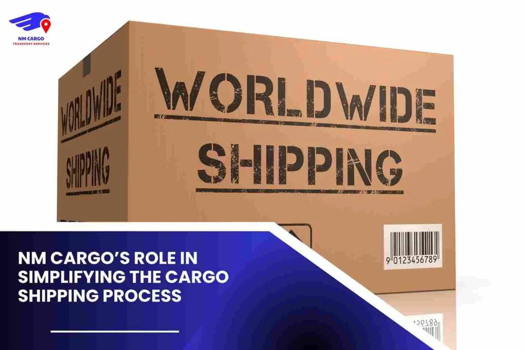 NM Cargo’s Role in Simplifying the Cargo Shipping Process | Cargo Shipping Services