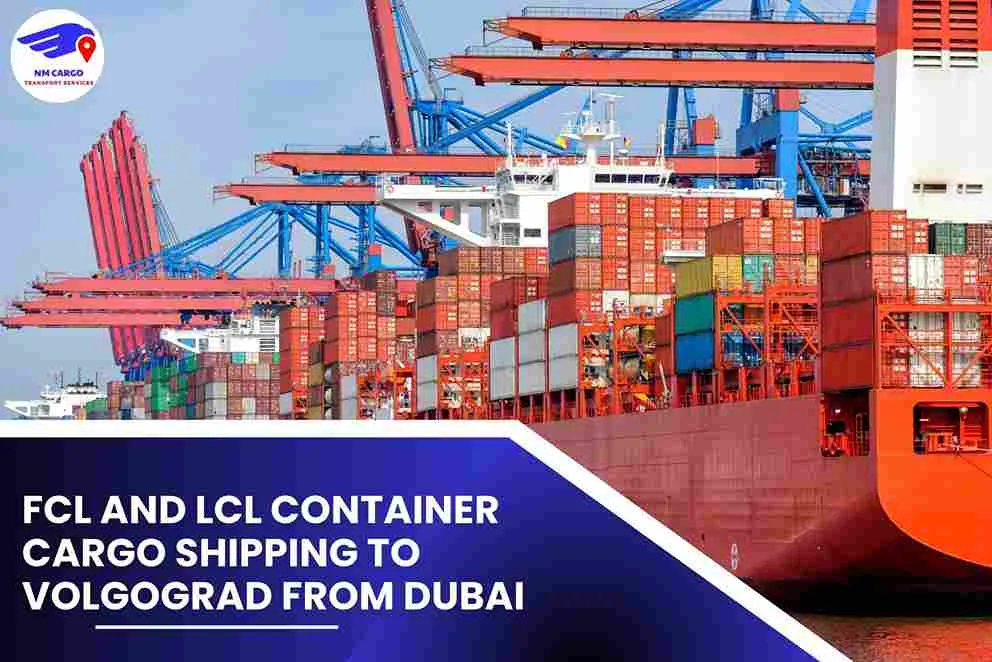 FCL and LCL Container Cargo Shipping To Volgograd From Dubai