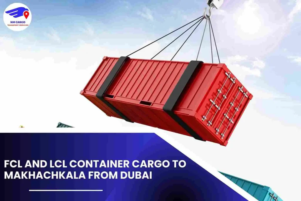 FCL and LCL Container Cargo To Makhachkala From Dubai