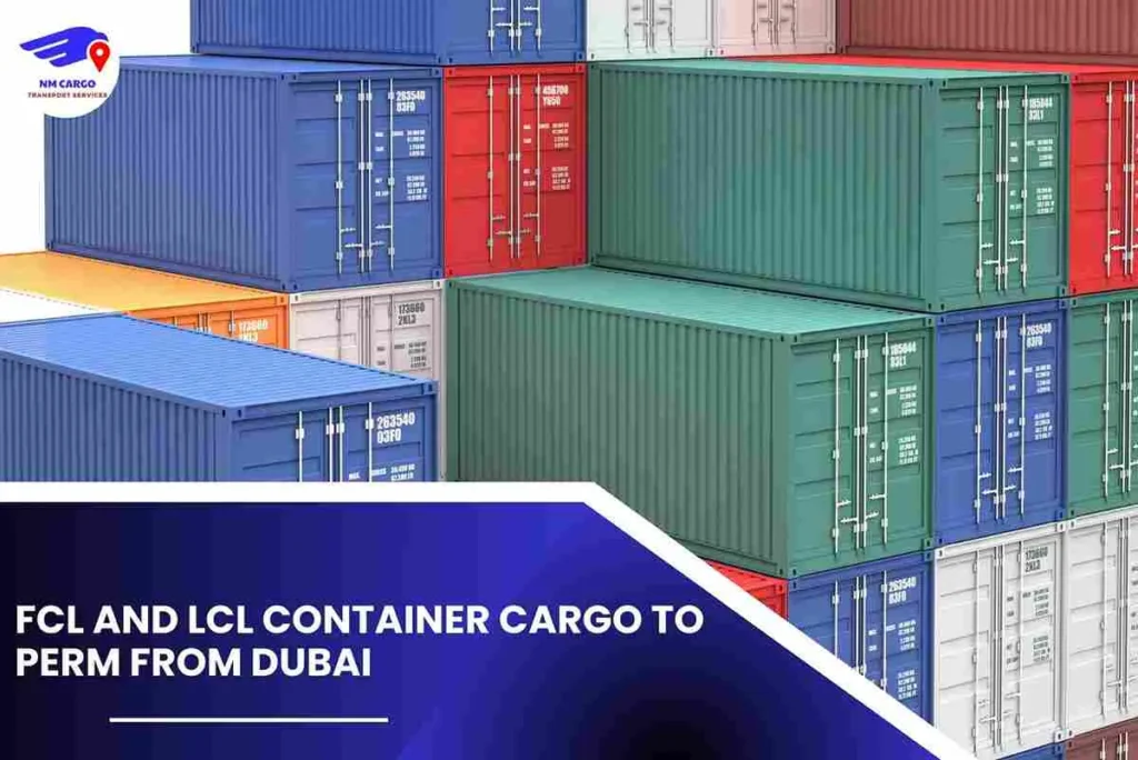 FCL and LCL Container Cargo To Perm From Dubai