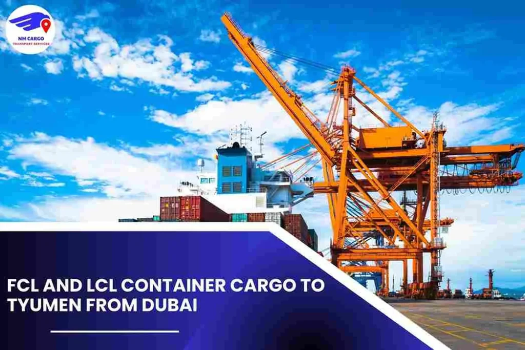 FCL and LCL Container Cargo To Tyumen From Dubai