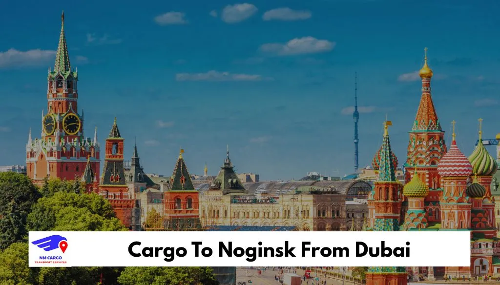Cargo To Noginsk From Dubai