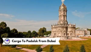 Cargo To Podolsk From Dubai