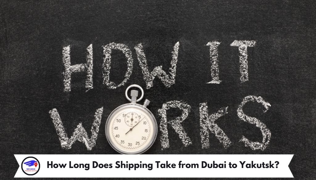 How Long Does Shipping Take from Dubai to Yakutsk