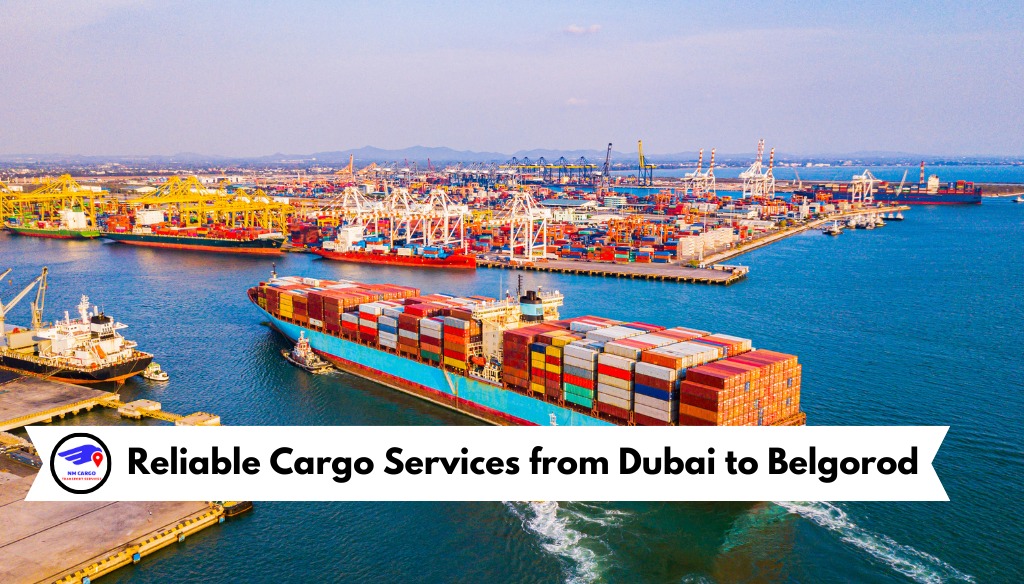 Reliable Cargo Services from Dubai to Belgorod