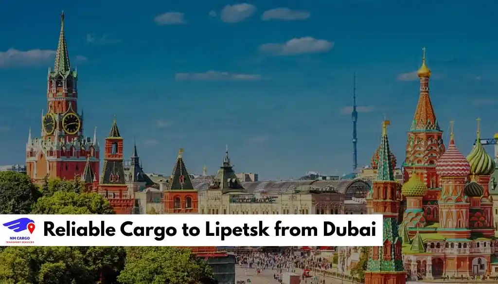 Reliable Cargo to Lipetsk from Dubai