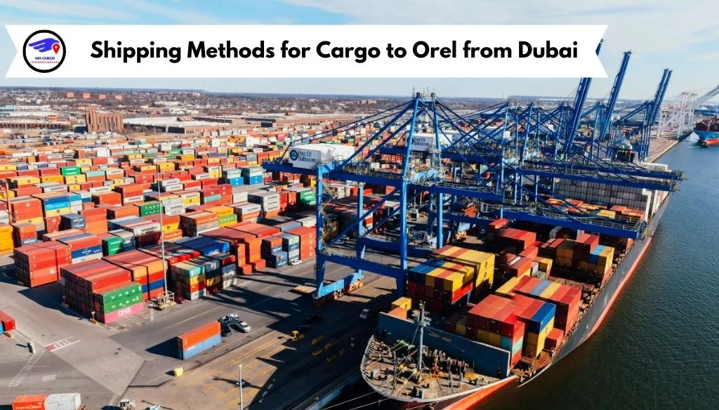 Shipping Methods for Cargo to Orel from Dubai