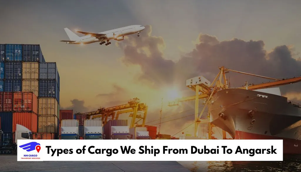 Types of Cargo We Ship From Dubai To Angarsk