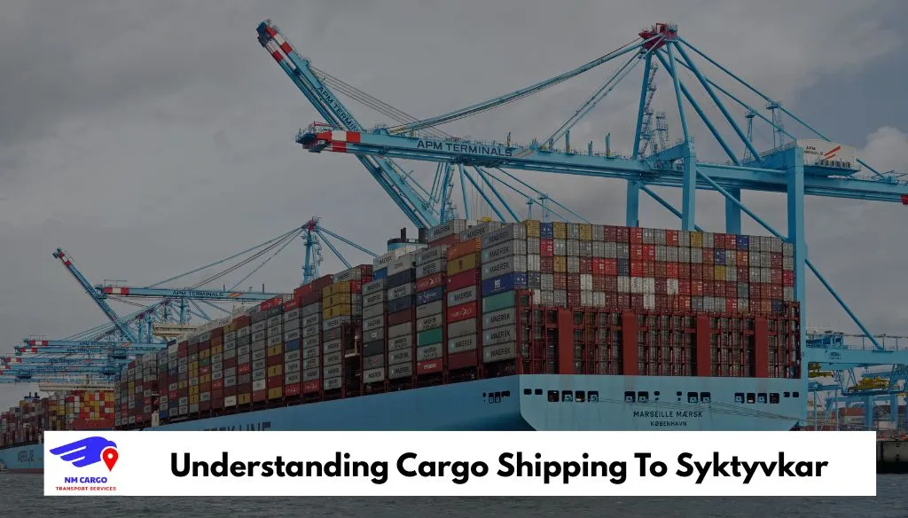 Understanding Cargo Shipping To Syktyvkar