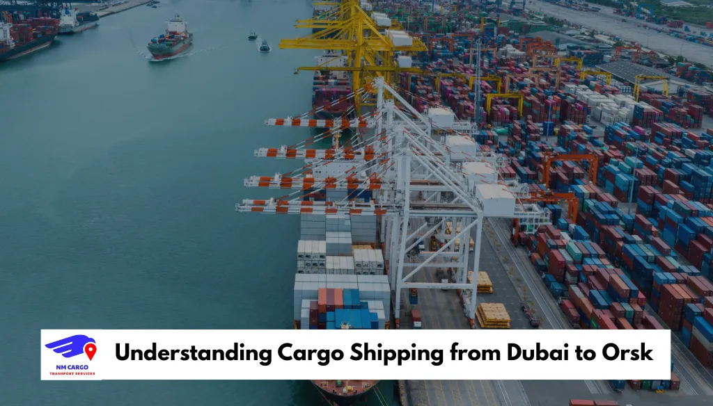 Understanding Cargo Shipping from Dubai to Orsk