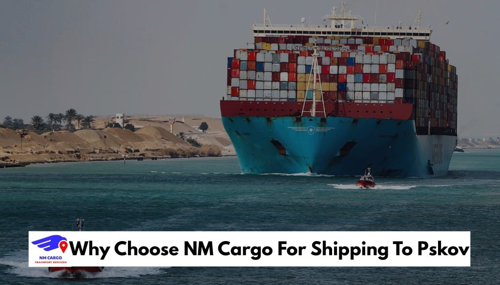 Why Choose NM Cargo For Shipping To Pskov