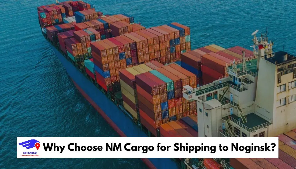 Why Choose NM Cargo for Shipping to Noginsk?